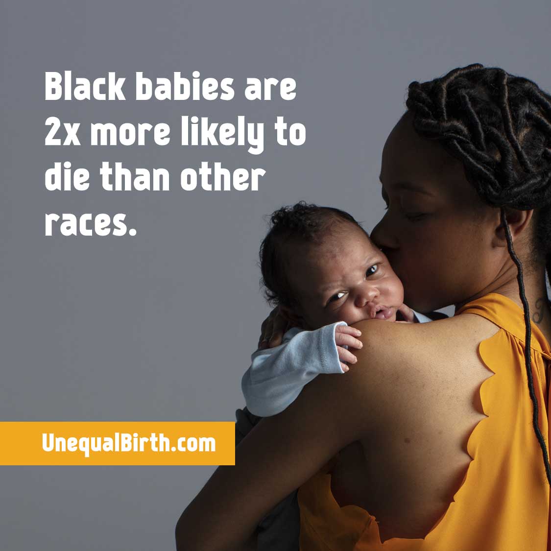 An image of a Black mother holding her baby featuring the text, "Black babies are 2x more likely to die than other races." and the website UnequalBirths.com